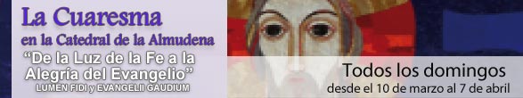 La Cuaresma en la Catedral de la Almudena. De la Luz de la fe a la Alegría del Evangelio. Lumen Fidei y Evangelii Gaudium del Papa Francisco