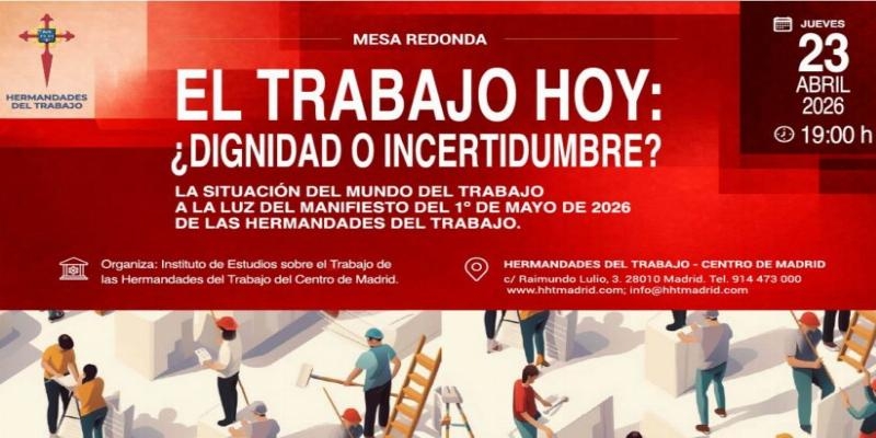 Hermandades del Trabajo de Madrid organiza la mesa redonda: &laquo;El trabajo hoy, &iquest;dignidad o incertidumbre?&raquo;