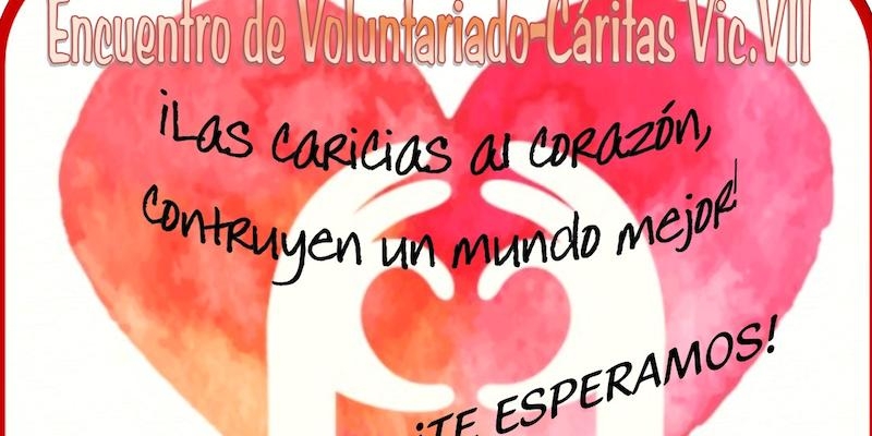 Cáritas Vicaría VII celebra su encuentro de voluntariado bajo el lema &#039;Las caricias al corazón construyen un mundo mejor&#039;