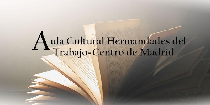 El centro de Madrid de Hermandades del Trabajo programa nuevas conferencias en su Aula Cultural para el mes de mayo
