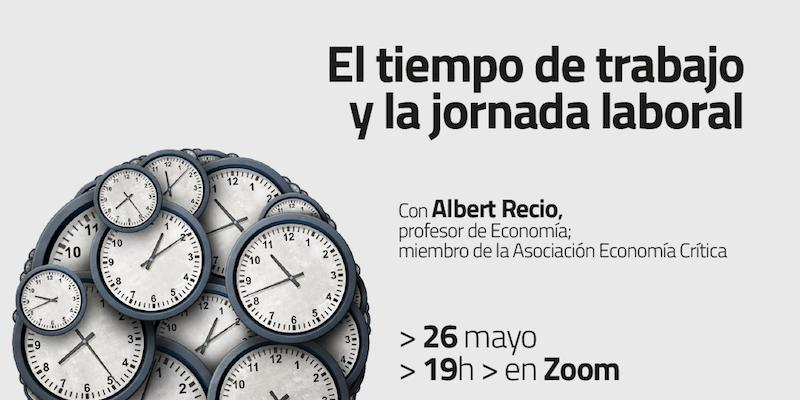 Noticias Obreras analiza el tiempo de trabajo y la jornada laboral en un coloquio 'online' con Albert Recio