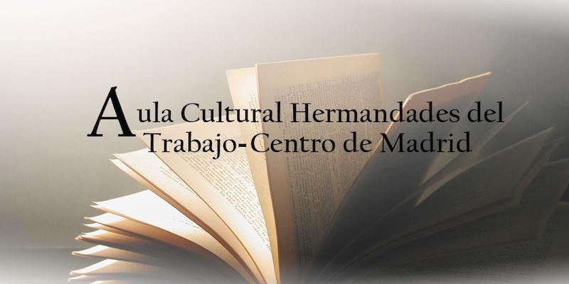 El Aula Cultural del centro de Madrid de Hermandades del Trabajo programa nuevas conferencias para el mes de abril