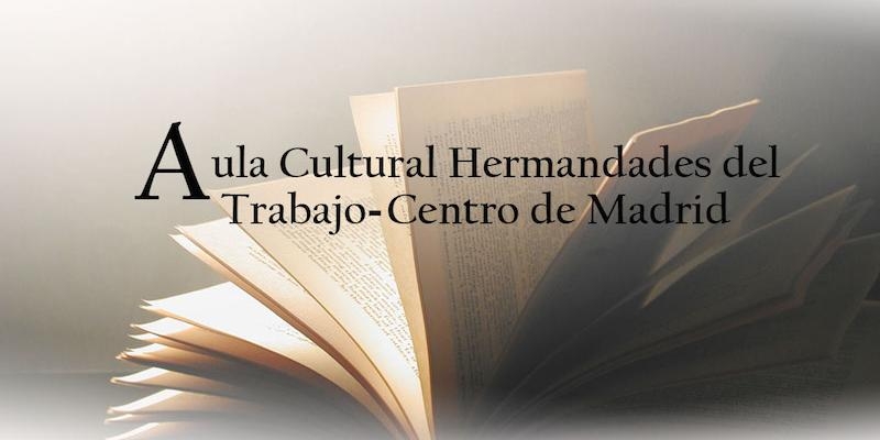 Contin&uacute;an las conferencias del mes de febrero del Aula Cultural del centro de Madrid de Hermandades del Trabajo